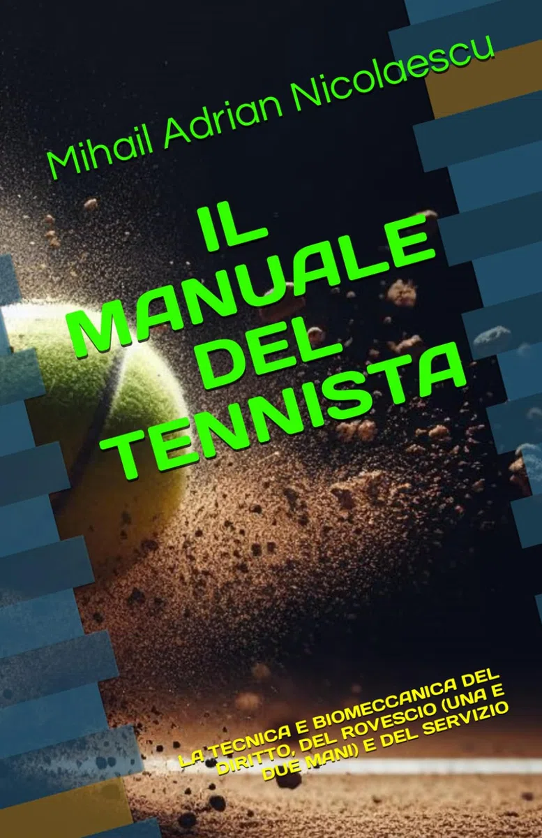 IL MANUALE DEL TENNISTA: LA TECNICA E BIOMECCANICA DEL DIRITTO, DEL ROVESCIO (UNA E DUE MANI) E DEL SERVIZIO