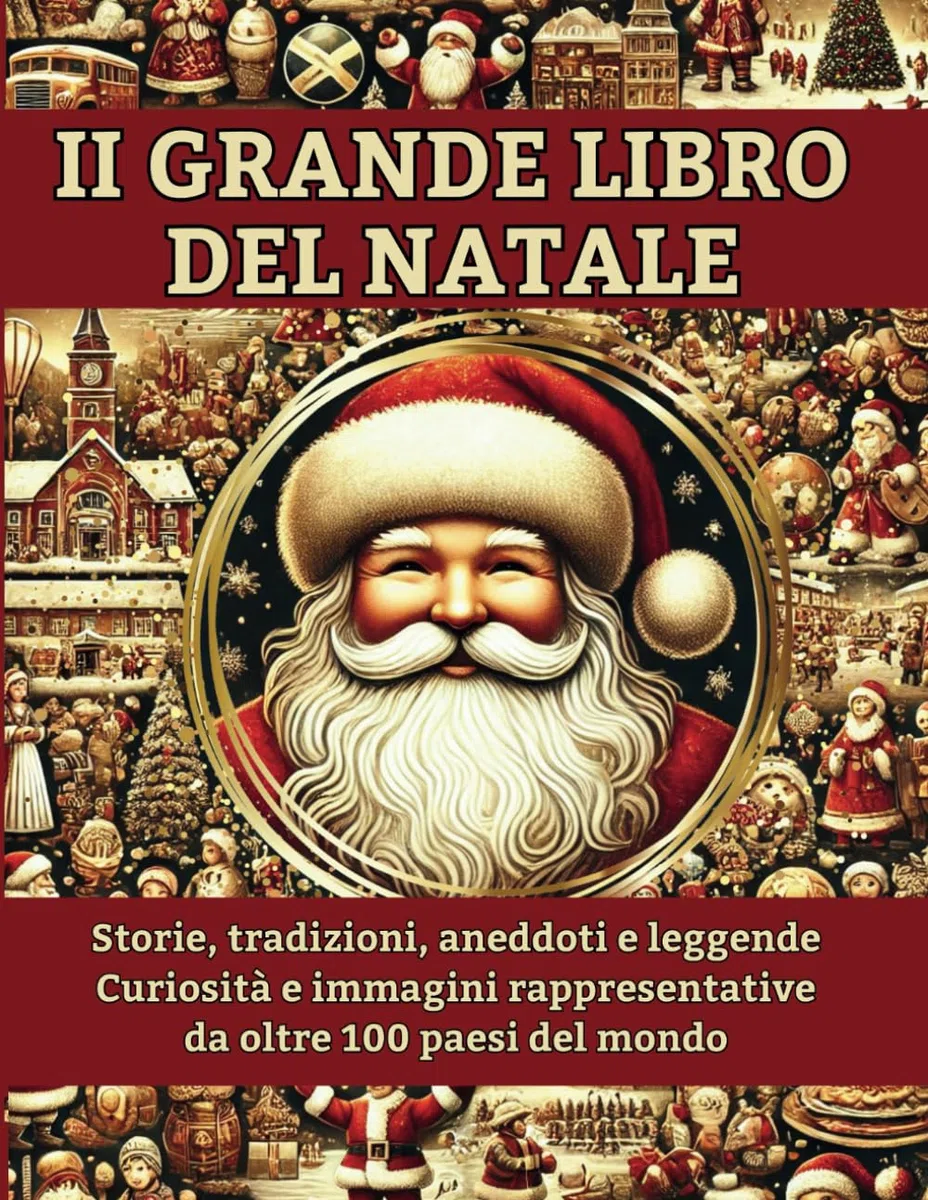 Il Grande Libro del Natale: Storie, Tradizioni, Aneddoti, Leggende, Curiosità e Immagini Rappresentative di oltre 100 Paesi del Mondo