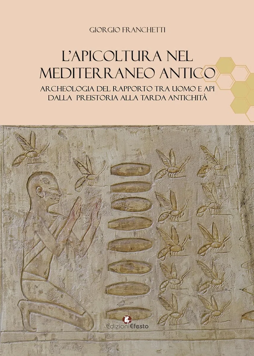 L'apicoltura nel Mediterraneo antico. Archeologia del rapporto tra uomo e api dalla preistoria alla tarda antichità