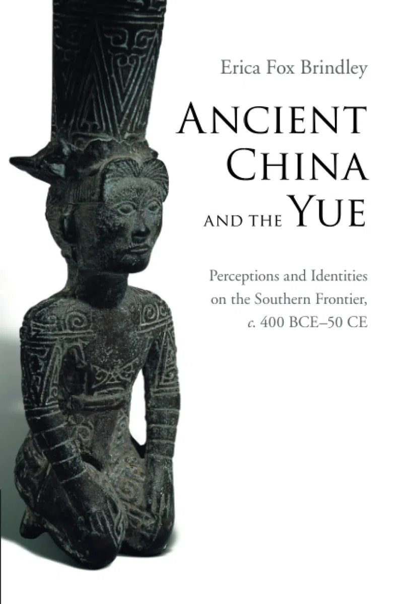 Ancient China and the Yue: Perceptions and Identities on the Southern Frontier, c.400 BCE–50 CE