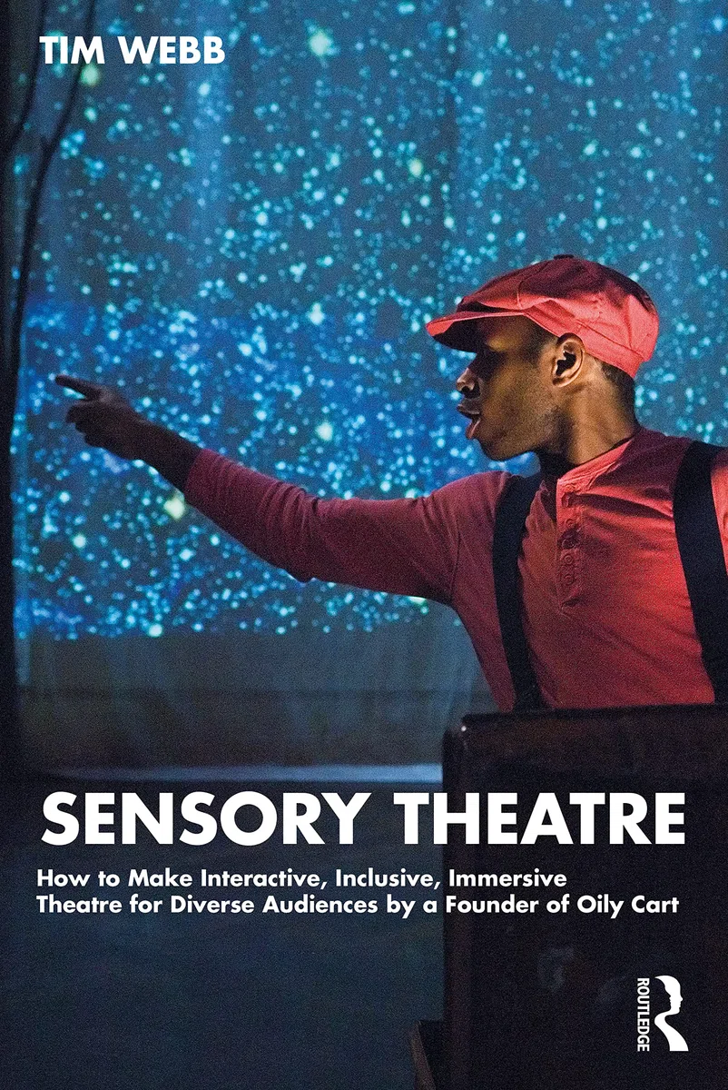 Sensory Theatre: How to Make Interactive, Inclusive, Immersive Theatre for Diverse Audiences by a Founder of Oily Cart