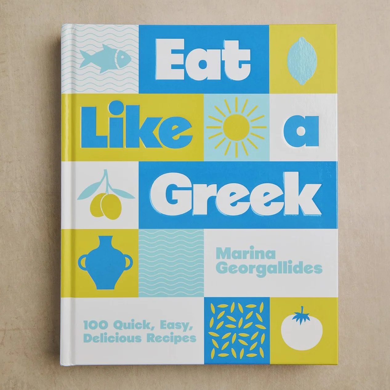 Eat Like a Greek: 100 Quick, Easy, Delicious Recipes
