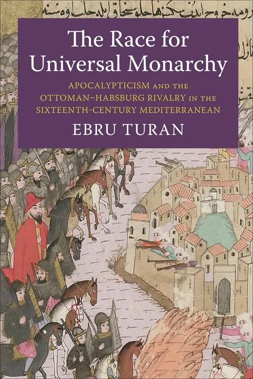 The Race for Universal Monarchy: Apocalypticism and the Ottoman–habsburg Rivalry in the Sixteenth-century Mediterranean