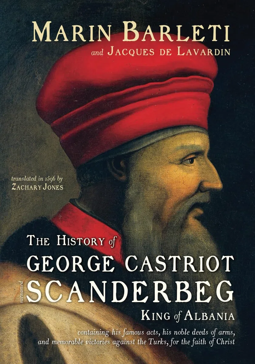 The History of George Castriot, surnamed Scanderbeg, King of Albania: containing his famous acts, his noble deeds of arms, and memorable victories against the Turks, for the faith of Christ