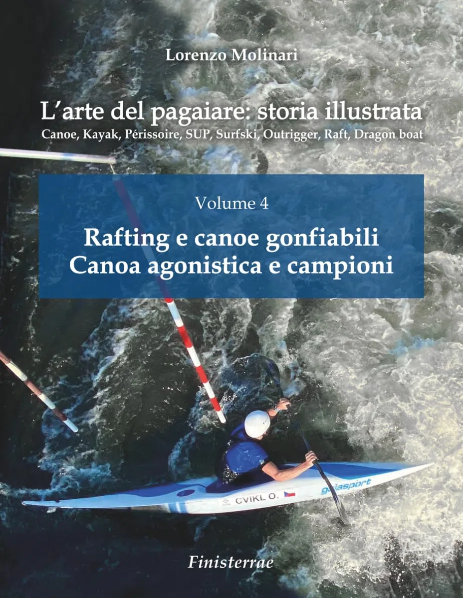 L'arte del pagaiare: storia illustrata: Volume 4 - Rafting e canoe gonfiabili. Canoa agonistica e campioni