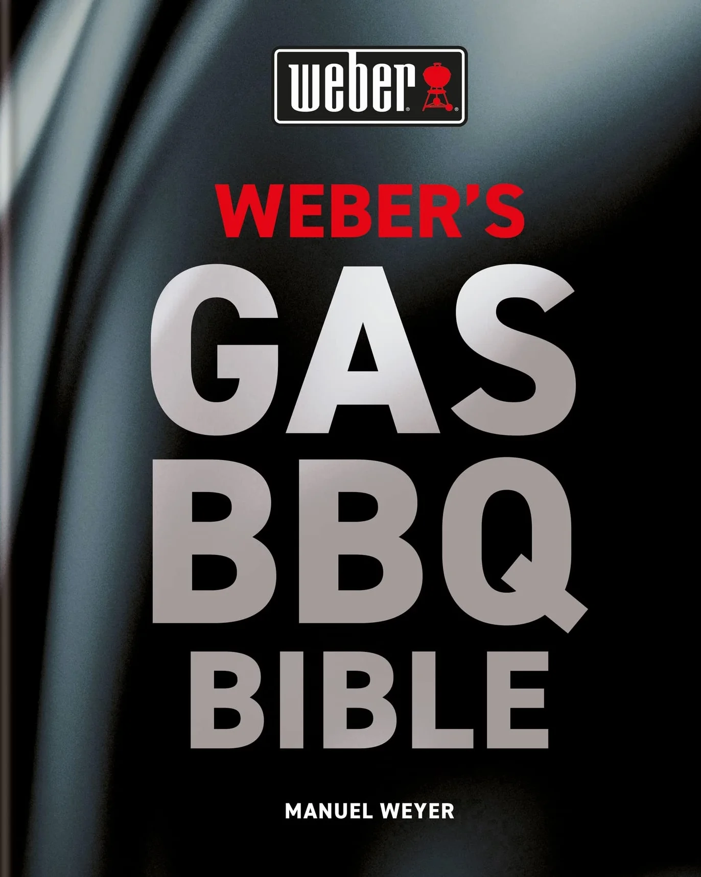 Weber's Gas Barbecue Bible: The ultimate guide to the gas barbecue with over 250 recipes