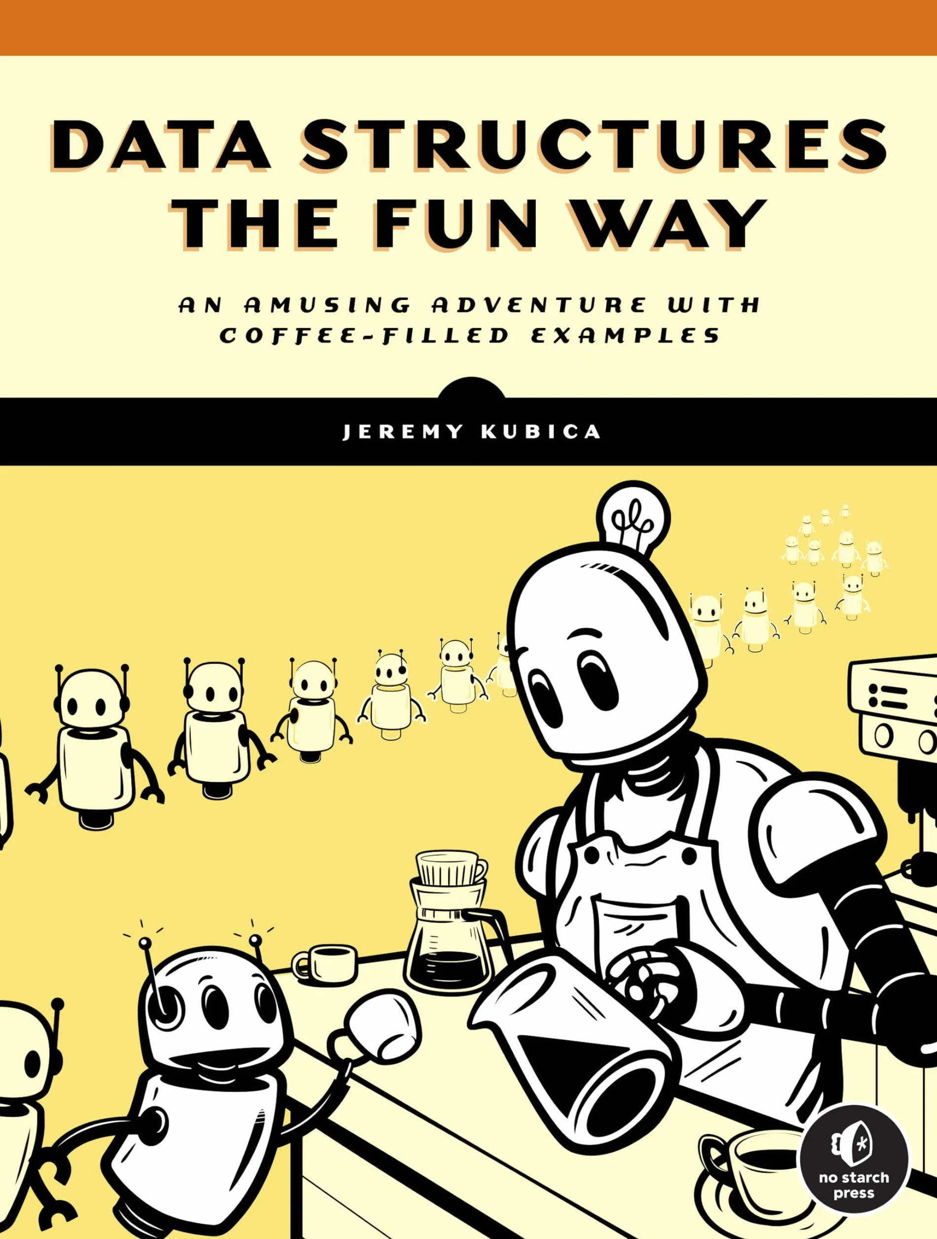 Data Structures the Fun Way: An Amusing Adventure with Coffee-Filled Examples