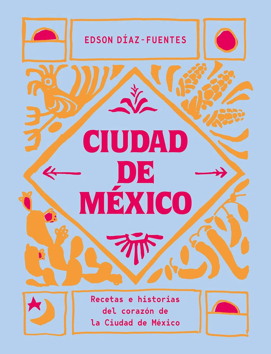 Ciudad de México / Mexico City: Recetas e historias del corazón de ciudad de méxico/ Recipes and stories from the heart of Mexico City