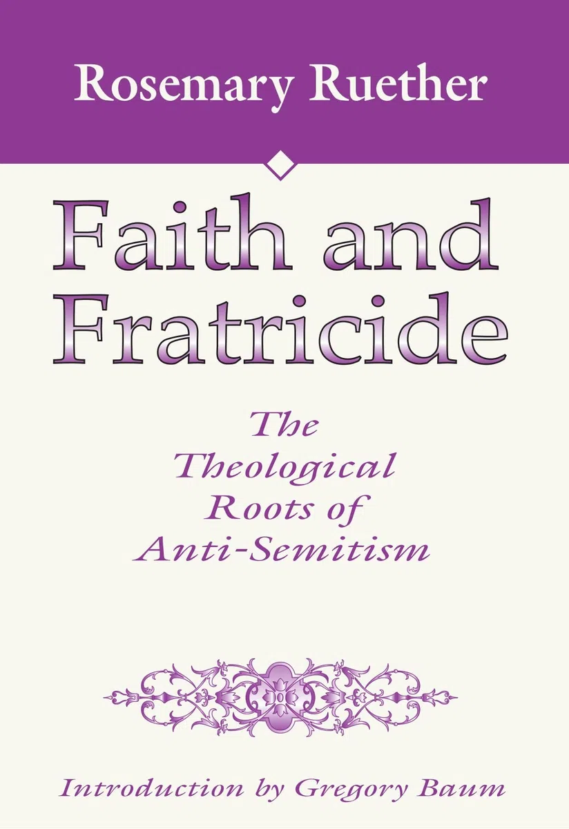 Faith and Fratricide: The Theological Roots of Anti-Semitism