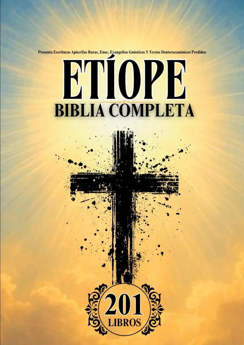 Biblia Etíope en Español Completa (201 Libros): Presenta Escrituras Apócrifas Raras, Enoc, Evangelios Gnósticos Y Textos Deuterocanónicos Perdidos