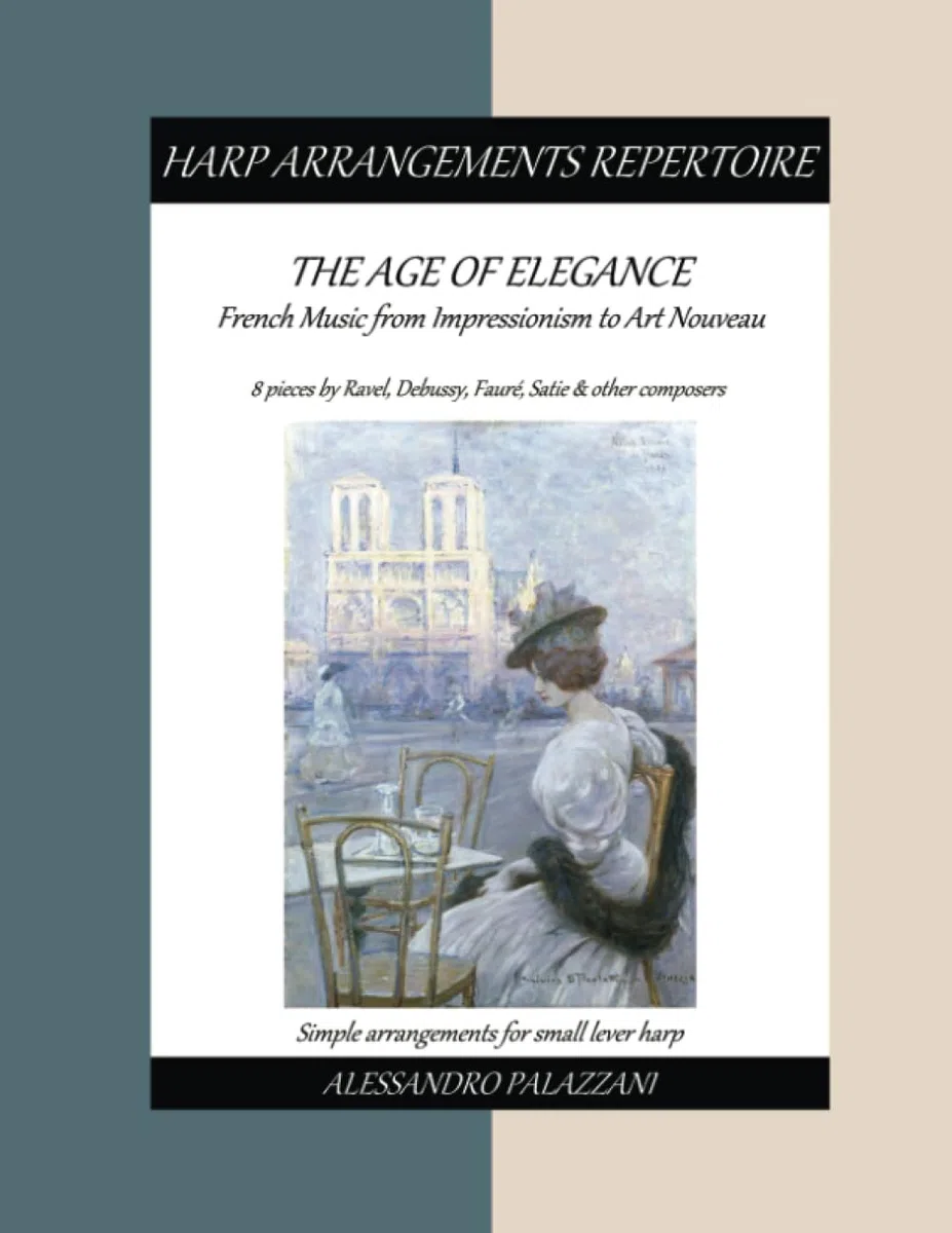 The Age of Elegance - French Music from Impressionism to Art Nouveau: 8 pieces by Ravel, Debussy, Fauré, Satie & other composers - Simple arrangements for small lever harp