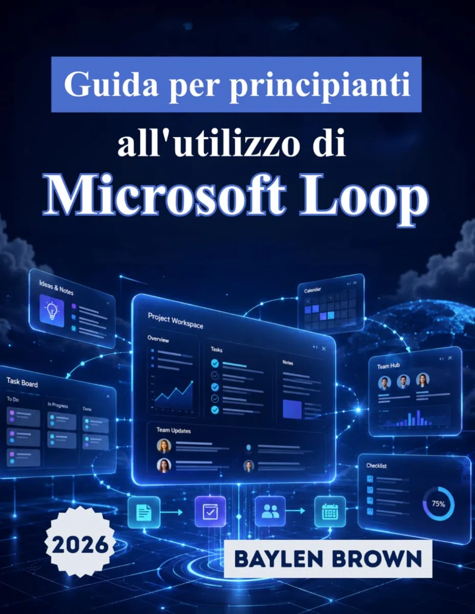 Guida per principianti all'utilizzo di Microsoft Loop: Il manuale completo passo passo per la collaborazione in team, gli spazi di lavoro e la produttività