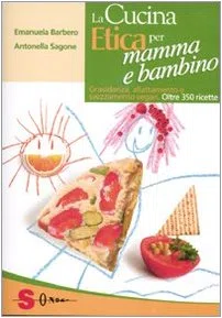 La cucina etica per mamma e bambino. Gravidanza, allattamento e svezzamento vegan. Oltre 350 ricette