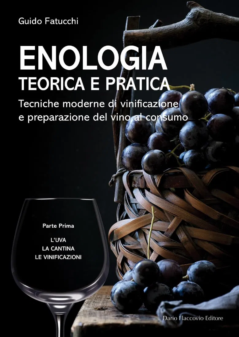 Enologia teorica e pratica - Volume I: Tecniche moderne di vinificazione e preparazione del vino al consumo. Parte Prima: L’uva - La cantina - Le vinificazioni
