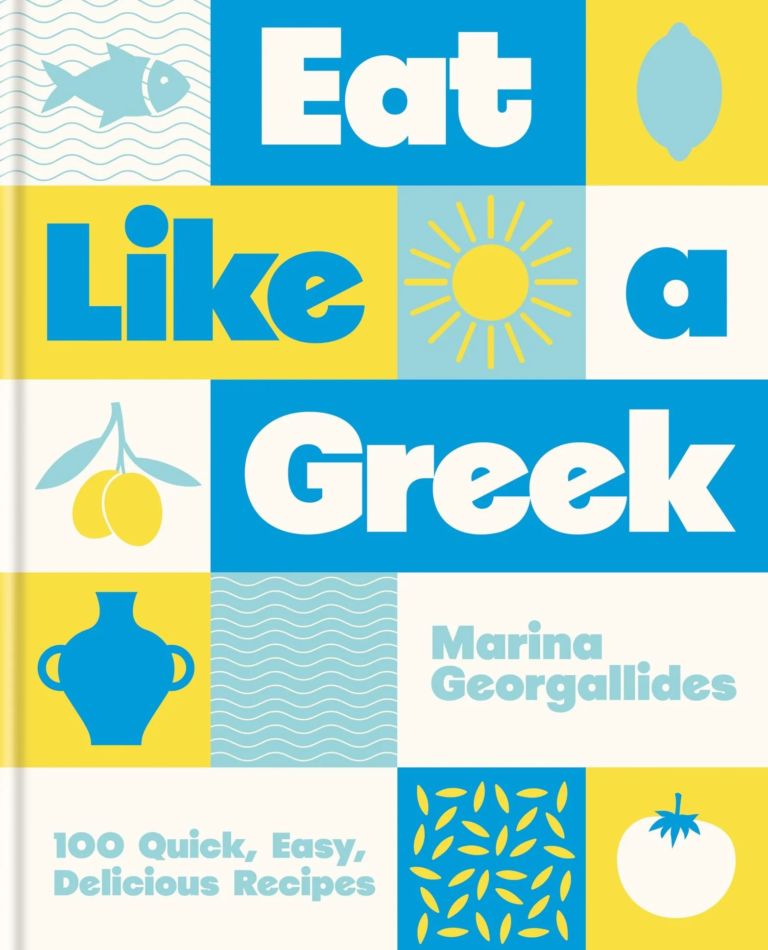 Eat Like a Greek: 100 Quick, Easy, Delicious Recipes