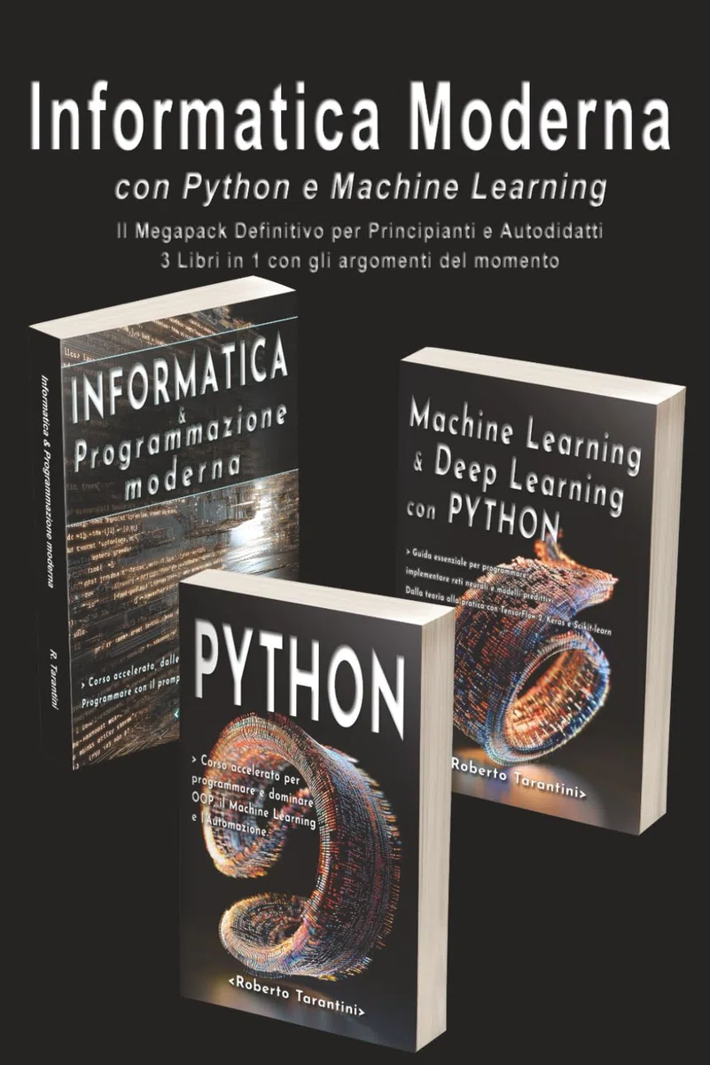 Informatica Moderna con Python e Machine Learning: Il Megapack Definitivo per Principianti e Autodidatti - 3 Libri in 1 con gli argomenti del momento