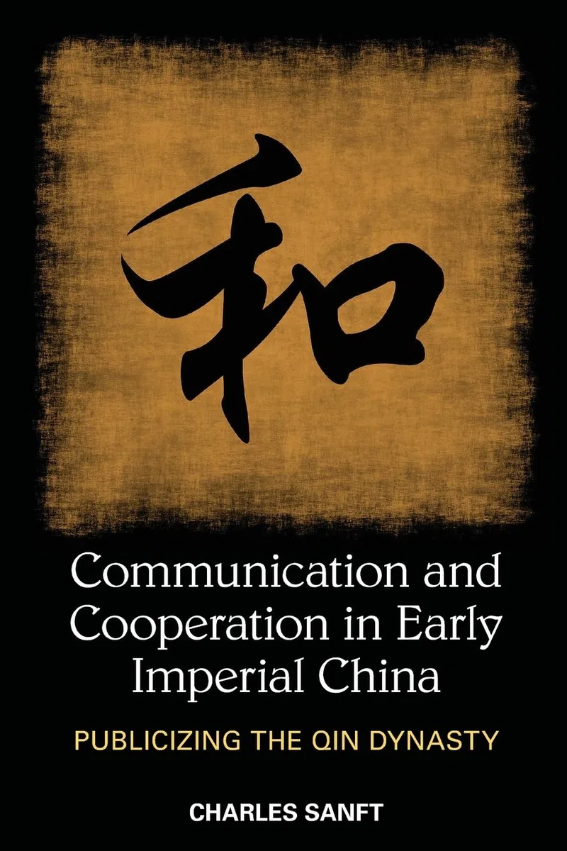 Communication and Cooperation in Early Imperial China: Publicizing the Qin Dynasty