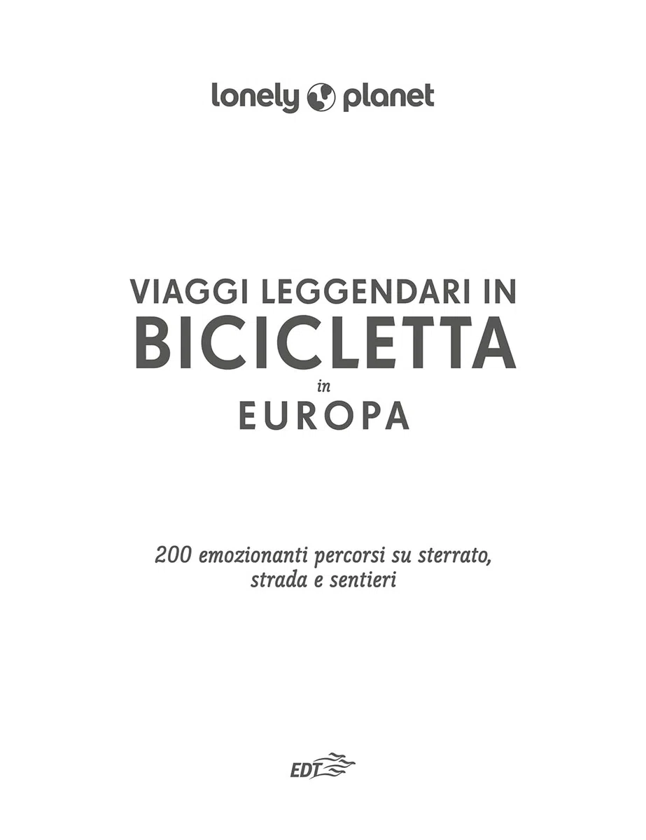 Viaggi leggendari in bicicletta in Europa. 200 emozionanti itinerari in bicicletta, su strada, sterrato e lungo i sentieri