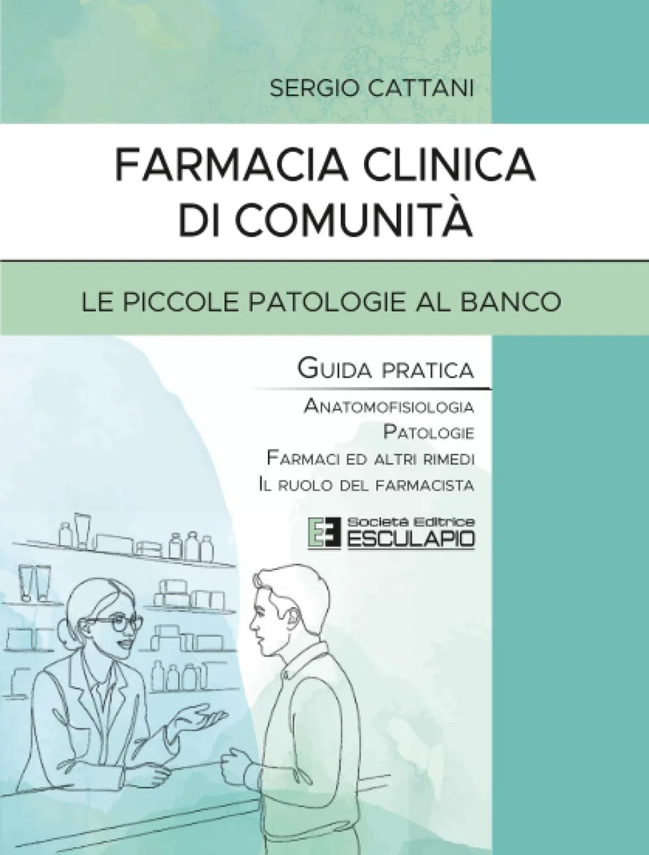 Farmacia Clinica di Comunità - Le piccole patologie al banco. Guida pratica. Anatomofisiologia, patologie, farmaci ed altri rimedi, il ruolo del farmacista