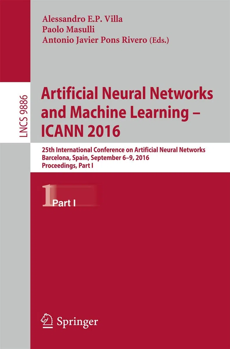 Artificial Neural Networks and Machine Learning – ICANN 2016: 25th International Conference on Artificial Neural Networks, Barcelona, Spain, September 6-9, 2016, Proceedings, Part I: 9886