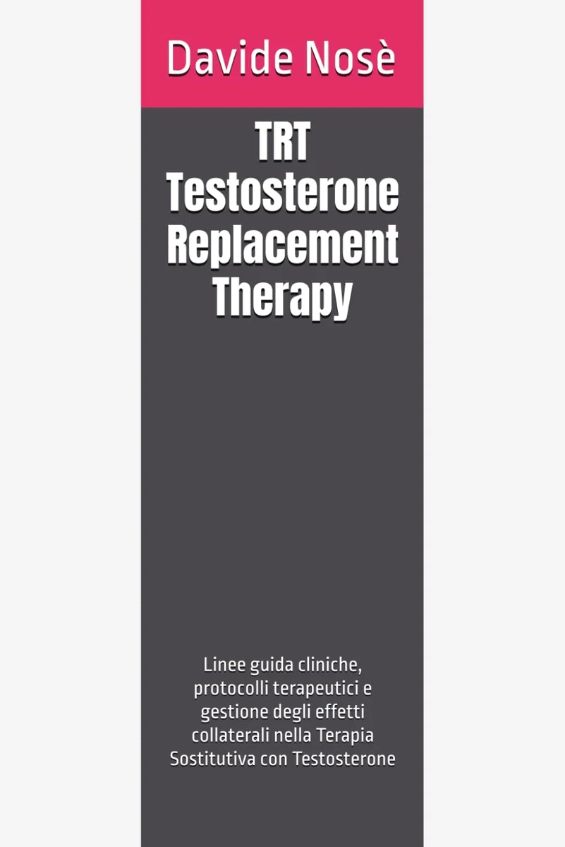 TRT - Testosterone Replacement Therapy: Linee guida cliniche, protocolli terapeutici e gestione degli effetti collaterali nella Terapia Sostitutiva con Testosterone