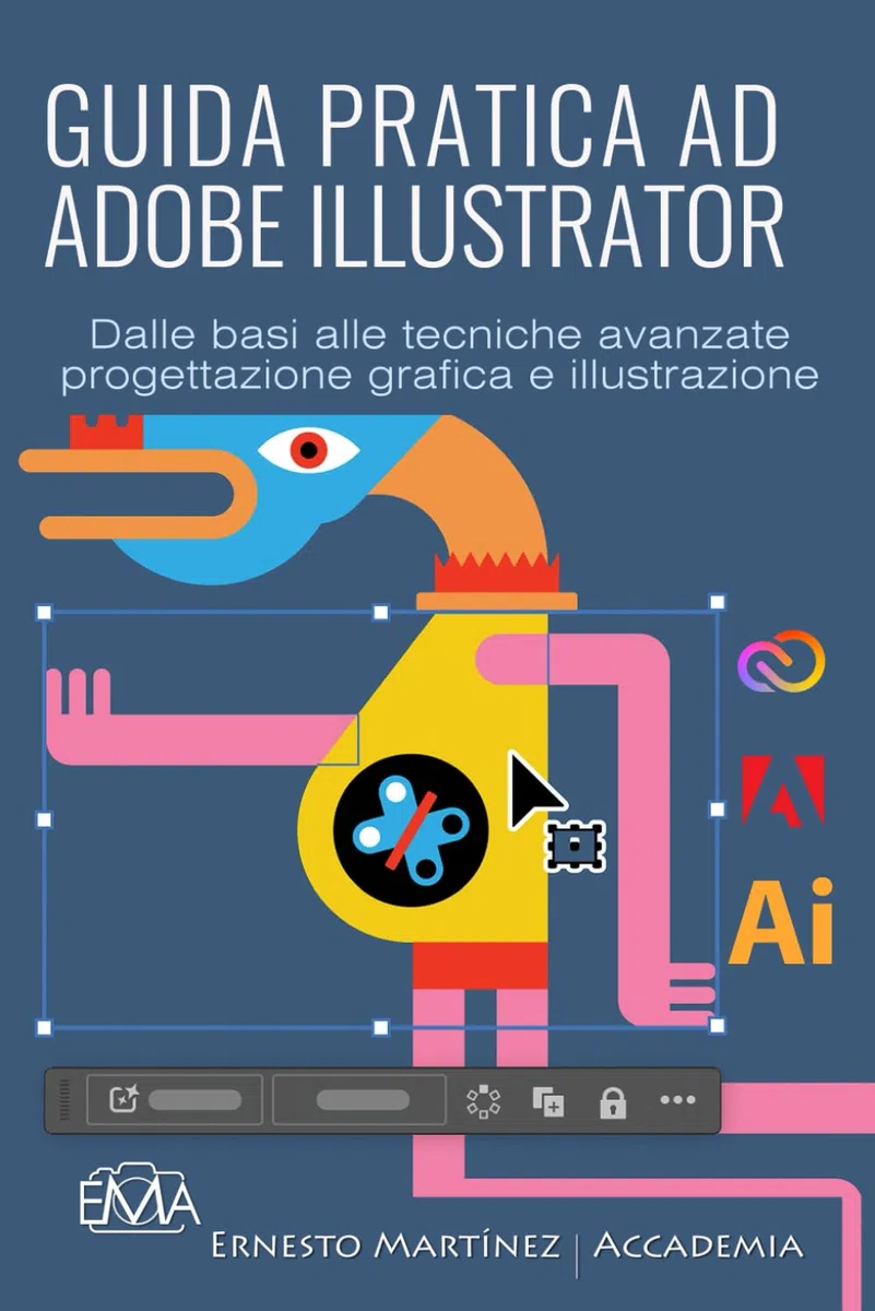 GUIDA PRATICA AD ADOBE ILLUSTRATOR: Dalle basi alle tecniche avanzate di progettazione grafica e illustrazione
