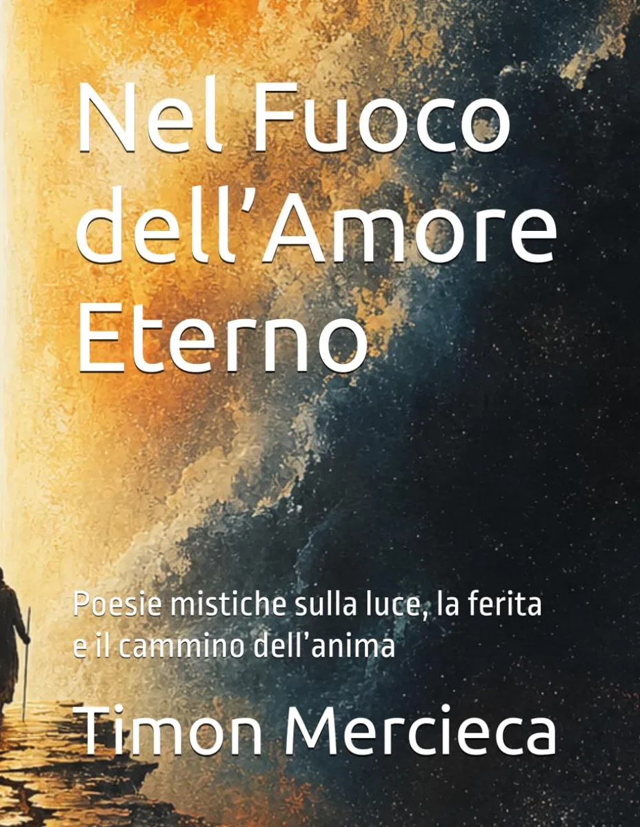 Nel Fuoco dell’Amore Eterno: Poesie mistiche sulla luce, la ferita e il cammino dell’anima