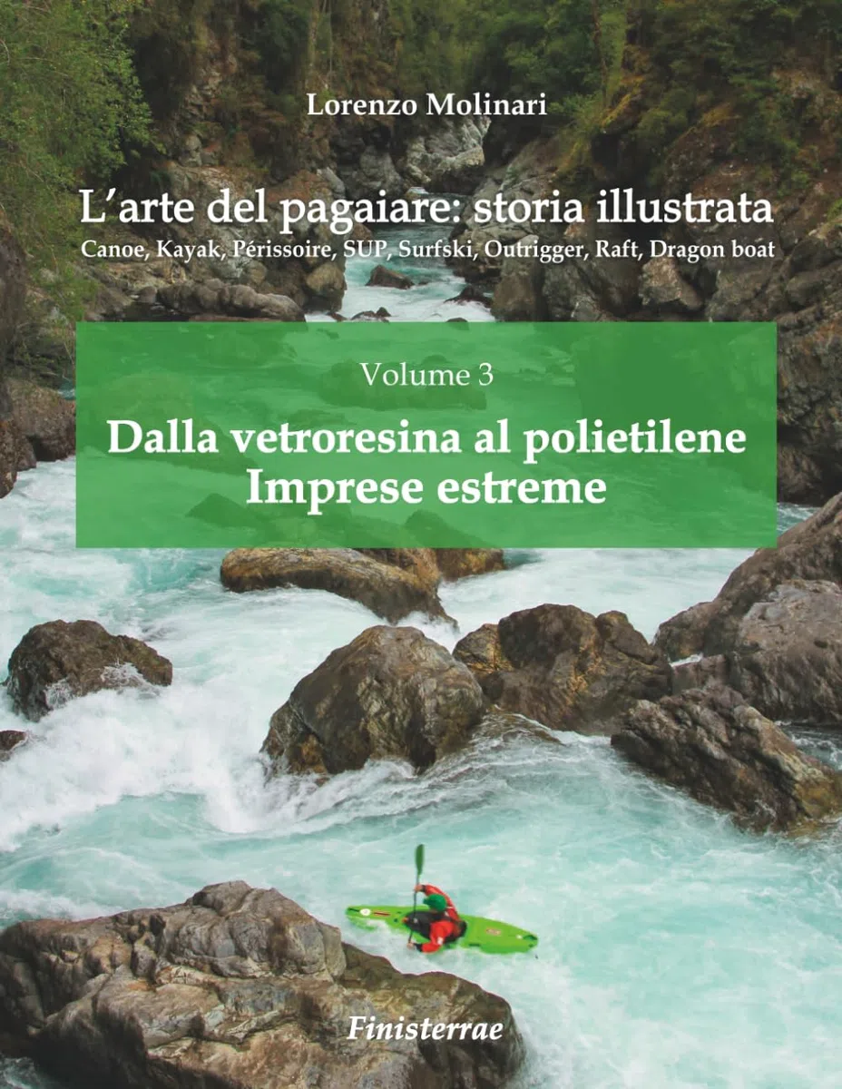 L'arte del pagaiare: storia illustrata: Volume 3. Dalla vetroresina al polietilene. Imprese estreme
